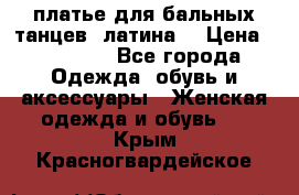 платье для бальных танцев (латина) › Цена ­ 25 000 - Все города Одежда, обувь и аксессуары » Женская одежда и обувь   . Крым,Красногвардейское